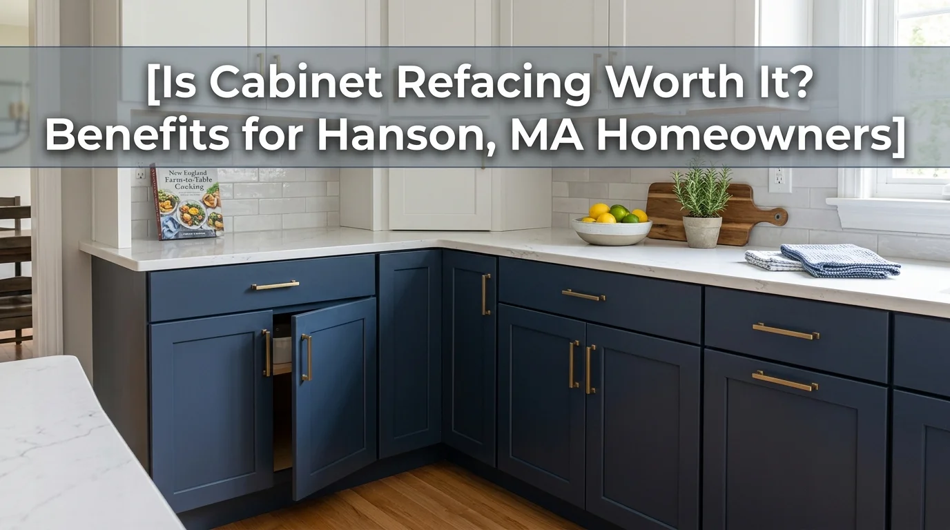 Is Cabinet Refacing Worth It? Benefits for Hanson, MA Homeowners