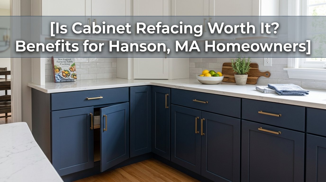 Is Cabinet Refacing Worth It Benefits for Hanson, MA Homeowners